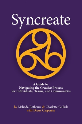 Image for Syncreate: A Guide to Navigating the Creative Process for Individuals, Teams, and Communities Syncreate: A Guide to Navigating the Creative Process for Individuals, Teams, and Communities