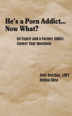 Image for He's a Porn Addict.Now What: An Expert and a Former Addict Answer Your Questions He's a Porn Addict.Now What: An Expert and a Former Addict Answer Your Questions