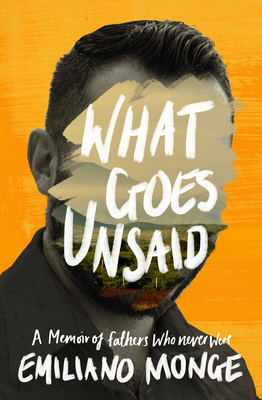 Image for What Goes Unsaid: A Memoir of Fathers Who Never Were What Goes Unsaid: A Memoir of Fathers Who Never Were