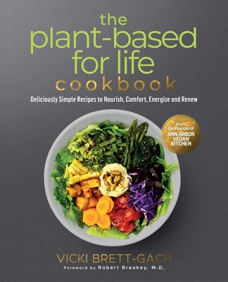 Plant-Based for Life Cookbook: Deliciously Simple Recipes to Nourish, Comfort, Energize and Renew