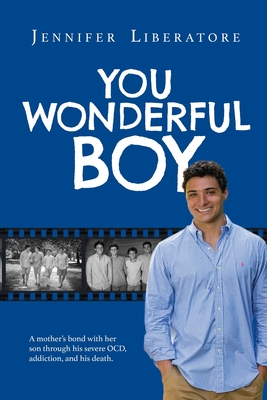 You Wonderful Boy: A mothers bond with her son through his severe OCD, addiction, and his death.