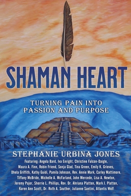 Shaman Heart: Turning Pain Into Passion and Purpose