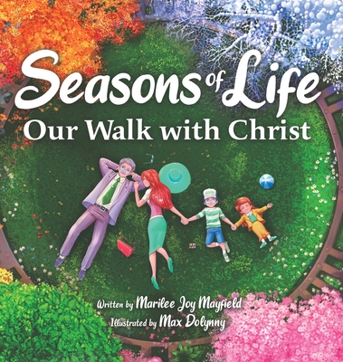 Seasons of Life: Our Walk With Christ - A Christian Children's Book about Jesus & the Meaningful Moments with God Throughout Winter, Spring, Summer, and Fall - The Perfect Bible Story Book for Kids
