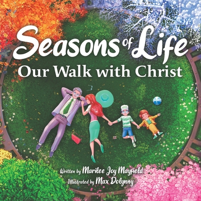 Seasons of Life: Our Walk With Christ - A Christian Childrens Book about Jesus & the Meaningful Moments with God Throughout Winter, Spring, Summer, and Fall - The Perfect Bible Story Book for Kids