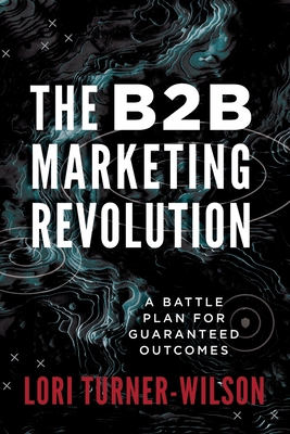 The B2B Marketing Revolution: A Battle Plan for Guaranteed Outcomes