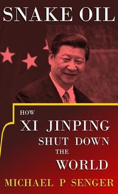 Image for Snake Oil: How Xi Jinping Shut Down the World Snake Oil: How Xi Jinping Shut Down the World