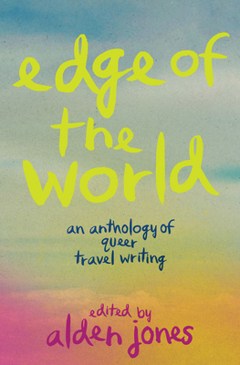 Edge Of The World An Anthology Of Queer Travel Wri