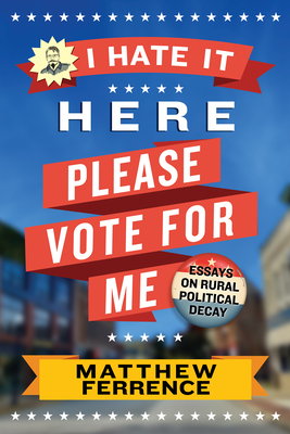 I Hate It Here, Please Vote for Me: Essays on Rural Political Decay