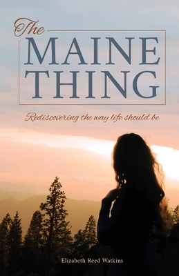 Image for The Maine Thing: Rediscovering The Way Life Should Be The Maine Thing: Rediscovering The Way Life Should Be
