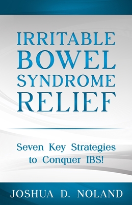 Image for IRRITABLE BOWEL SYNDROME RELIEF: Seven Key Strategies to Conquer IBS IRRITABLE BOWEL SYNDROME RELIEF: Seven Key Strategies to Conquer IBS