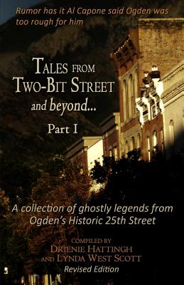 Tales from Two-Bit Street and Beyond. Part I: Ghostly Legends from Ogden's Historic 25th Street (Tales of.) (Volume 1)