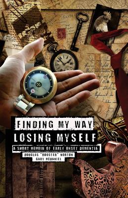Image for Finding My Way, Losing Myself: A Short Memoir of Early Onset Alzheimer's Dementia Finding My Way, Losing Myself: A Short Memoir of Early Onset Alzheimer's Dementia