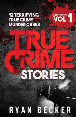 True Crime Stories Volume 1: 12 Terrifying True Cr
