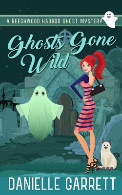 Ghosts Gone Wild: A Beechwood Harbor Ghost Mystery (The Beechwood Harbor Ghost Mysteries)