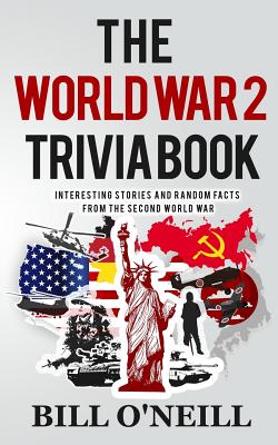 The World War 2 Trivia Book: Interesting Stories and Random Facts from the Second World War (Trivia War Books)