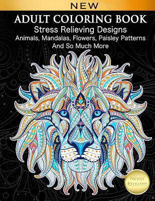 Image for Adult Coloring Book : Stress Relieving Designs Animals, Mandalas, Flowers, Paisley Patterns And So Much More: Coloring Book For Adults