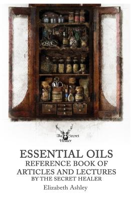 Essential Oil Reference Book: Articles and Lectures By The Secret Healer