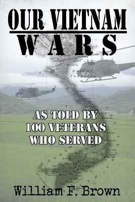 Our Vietnam Wars As Told By 100 Veterans Who Serve