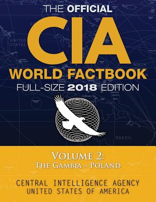 The Official CIA World Factbook Volume 2: Full-Size 2018 Edition: Giant 8.5x11 Format, 600+ Pages, Large Print: The #1 Global Reference, Complete & . The Gambia Poland. (Carlile Civic Library)