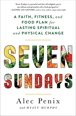 Image for Seven Sundays: A Faith, Fitness, and Food Plan for Lasting Spiritual and Physical Change