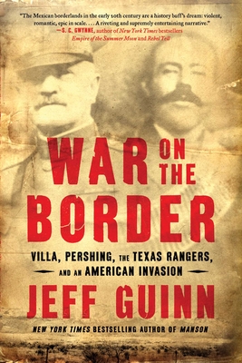 War on the Border: Villa, Pershing, the Texas Rangers, and an American Invasion
