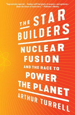 STAR BUILDERS, THE : NUCLEAR FUSION AND THE RACE TO POWER THE PLANET