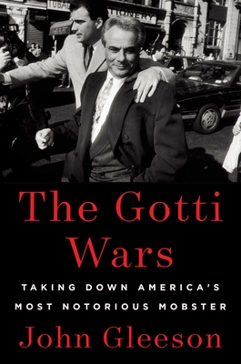 Gotti Wars: Taking Down America's Most Notorious Mobster