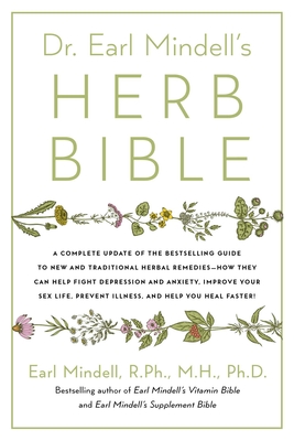 Dr. Earl Mindell's Herb Bible: Fight Depression and Anxiety, Improve Your Sex Life, Prevent Illness, and Heal Faster--The All-Natural Way (Reissue)