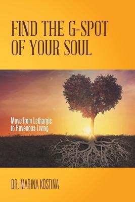 Find the G-Spot of Your Soul: Move from Lethargic to Ravenous Living
