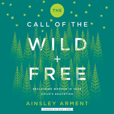 The Call of the Wild and Free: Reclaiming Wonder in Your Child's Education