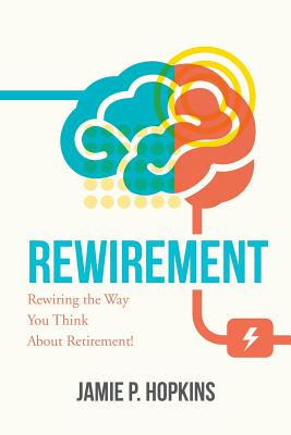 Rewirement: Rewiring The Way You Think About Retirement!