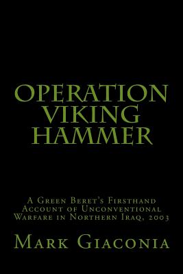 Operation Viking Hammer: One Green Beret's Firsthand Account of Unconventional Warfare in Iraq, 2003