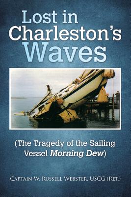 Lost in Charlestons Waves: (The Tragedy of the Sailing Vessel Morning Dew)
