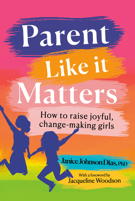 Parent Like It Matters: How to Raise Joyful, Change-Making Girls