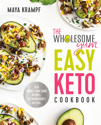 Wholesome Yum Easy Keto Cookbook: 100 Simple Low-Carb Recipes, 10 Ingredients Or Less