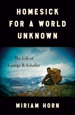 Homesick for a World Unknown: The Life of George B. Schaller