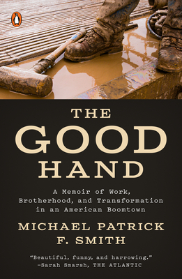 Image for The Good Hand: A Memoir of Work, Brotherhood, and Transformation in an American Boomtown The Good Hand: A Memoir of Work, Brotherhood, and Transformation in an American Boomtown