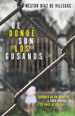 De dnde son los gusanos: Crnica de un regreso a Cuba despus de 37 aos de exilio / Where Traitors Come from: Crnica de un regreso a Cuba despus de 37 aos de exilio (Spanish Edition)