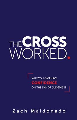 The Cross Worked.: Why You Can Have Confidence On The Day of Judgment