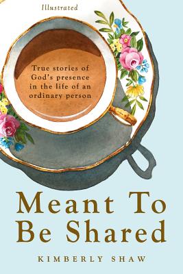 Meant To Be Shared: True Stories of God's Presence in the Life of an Ordinary Person