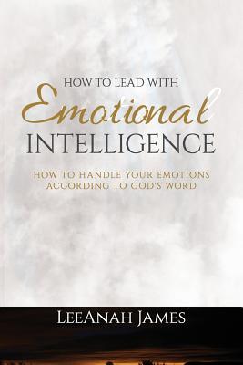 How to Lead with Emotional Intelligence: How to Handle your Emotions According to God's Word