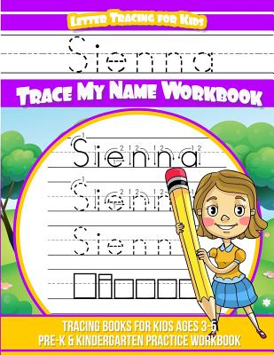 Sienna Letter Tracing for Kids Trace my Name Workbook: Tracing Books for Kids ages 3 - 5 Pre-K & Kindergarten Practice Workbook