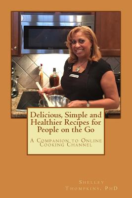 Delicious, Simple and Healthier Recipes for People on the Go: A Companion to Online Cooking Channel