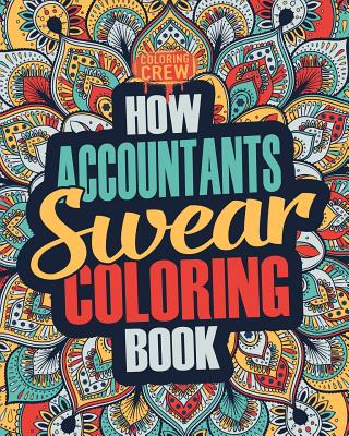 How Accountants Swear Coloring Book: A Funny, Irreverent, Clean Swear Word Accountant Coloring Book Gift Idea (Accountant Coloring Books)