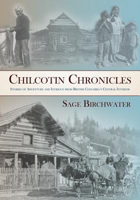 Chilcotin Chronicles: Stories of Adventure and Intrigue from British Columbia's Central Interior