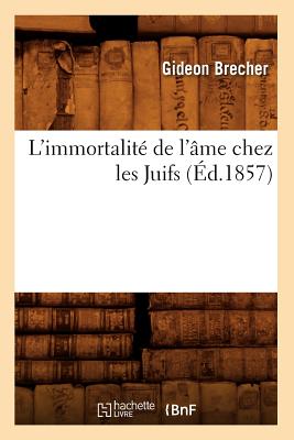 L'Immortalite de L'Ame Chez Les Juifs (Ed.1857) (Religion) (French Edition) Image for L'Immortalite de L'Ame Chez Les Juifs (Ed.1857) (Religion) (French Edition)