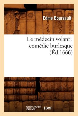Le Medecin Volant: Comedie Burlesque (Arts) (French Edition) Image for Le Medecin Volant: Comedie Burlesque (Arts) (French Edition)