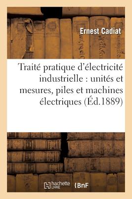 Traité pratique d'électricité industrielle: unités et mesures, piles et machines électriques (Savoirs Et Traditions) (French Edition) Image for Traité pratique d'électricité industrielle: unités et mesures, piles et machines électriques (Savoirs Et Traditions) (French Edition)