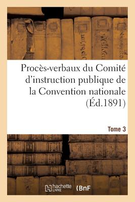 Procès-verbaux du Comité d'instruction publique de la Convention nationale. Tome 3 (Histoire) (French Edition) Image for Procès-verbaux du Comité d'instruction publique de la Convention nationale. Tome 3 (Histoire) (French Edition)