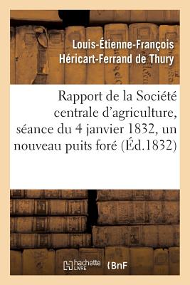 Rapport Fait La Socit Centrale d'Agriculture, Sance Du 4 Janvier 1832, Un Nouveau Puits For